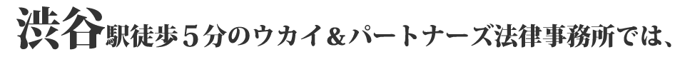 渋谷駅徒歩５分のウカイ＆パートナーズ法律事務所では、