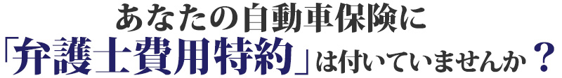 あなたの自動車保険に「弁護士費用特約」は付いていませんか？